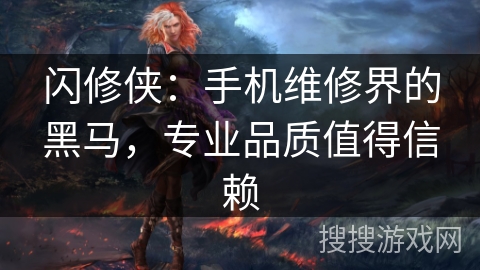闪修侠:手机维修界的黑马,专业品质值得信赖 闪修侠:手机维修界的黑马,专业品质值得信赖