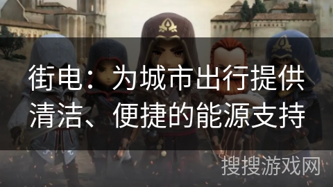街电:为城市出行提供清洁、便捷的能源支持 街电:为城市出行提供清洁、便捷的能源支持