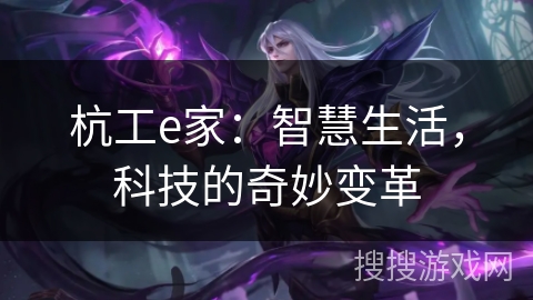 杭工e家：智慧生活，科技的奇妙变革