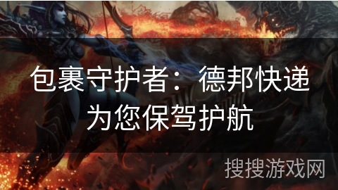 包裹守护者：德邦快递为您保驾护航
