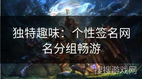 独特趣味：个性签名网名分组畅游