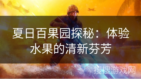 夏日百果园探秘：体验水果的清新芬芳