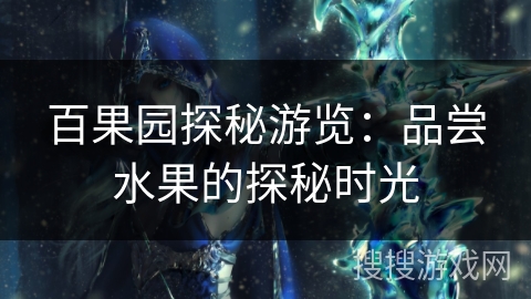 百果园探秘游览：品尝水果的探秘时光