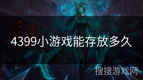 4399小游戏能存放多久