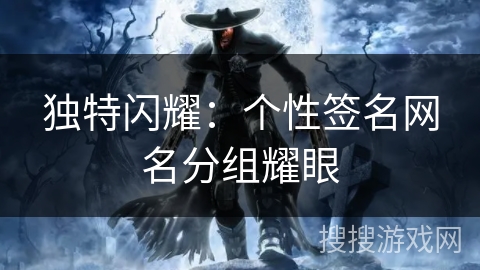 独特闪耀:个性签名网名分组耀眼 独特闪耀:个性签名网名分组耀眼