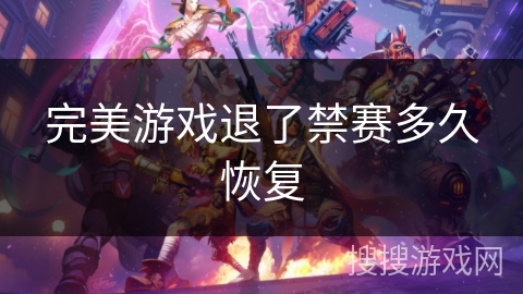 完美游戏退了禁赛多久恢复 完美游戏退了禁赛多久恢复
