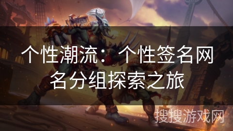 个性潮流:个性签名网名分组探索之旅 个性潮流:个性签名网名分组探索之旅