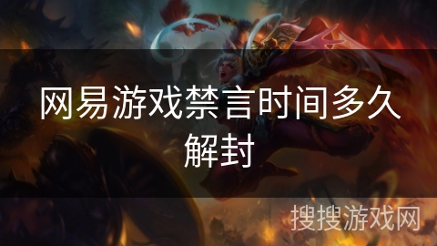 网易游戏禁言时间多久解封 网易游戏禁言时间多久解封