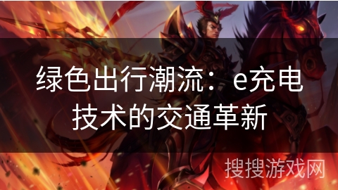绿色出行潮流:e充电技术的交通革新 绿色出行潮流:e充电技术的交通革新