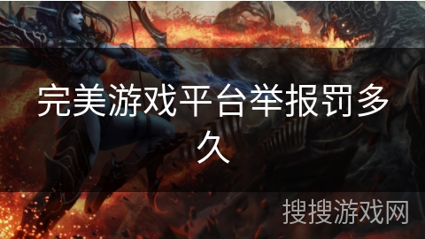 完美游戏平台举报罚多久 完美游戏平台举报罚多久
