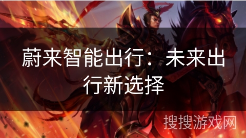 蔚来智能出行:未来出行新选择 蔚来智能出行:未来出行新选择