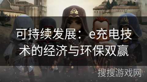 可持续发展:e充电技术的经济与环保双赢 可持续发展:e充电技术的经济与环保双赢