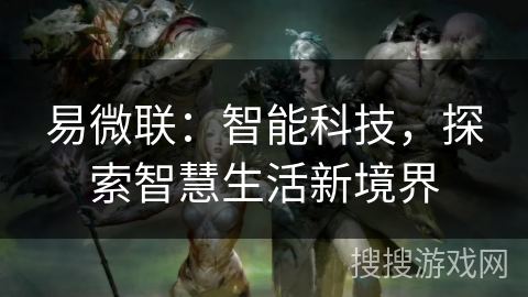易微联:智能科技,探索智慧生活新境界 易微联:智能科技,探索智慧生活新境界