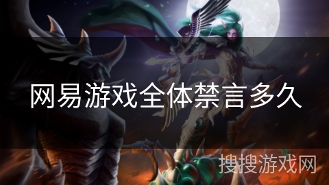 网易游戏全体禁言多久 网易游戏全体禁言多久