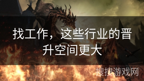 找工作,这些行业的晋升空间更大 找工作,这些行业的晋升空间更大