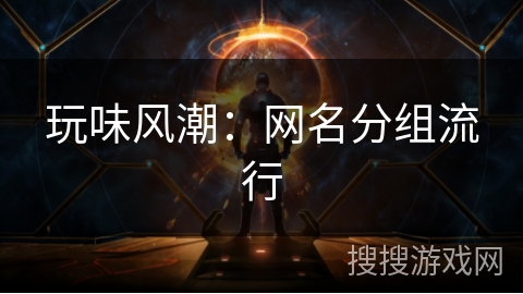 玩味风潮:网名分组流行 玩味风潮:网名分组流行
