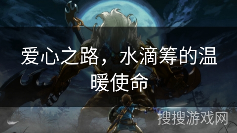 爱心之路,水滴筹的温暖使命 爱心之路,水滴筹的温暖使命