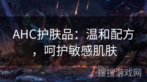AHC护肤品:温和配方,呵护敏感肌肤 AHC护肤品:温和配方,呵护敏感肌肤