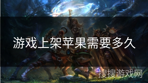 游戏上架苹果需要多久