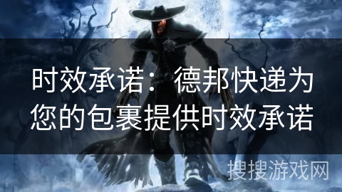 时效承诺:德邦快递为您的包裹提供时效承诺 时效承诺:德邦快递为您的包裹提供时效承诺
