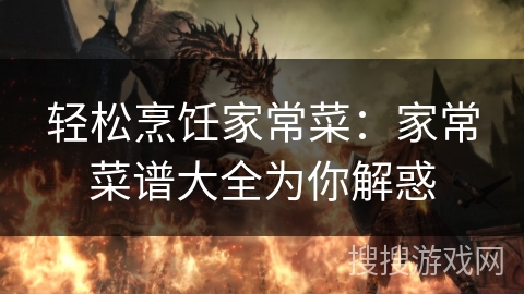 轻松烹饪家常菜：家常菜谱大全为你解惑