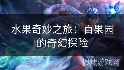 水果奇妙之旅：百果园的奇幻探险