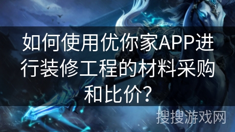 如何使用优你家APP进行装修工程的材料采购和比价? 如何使用优你家APP进行装修工程的材料采购和比价?