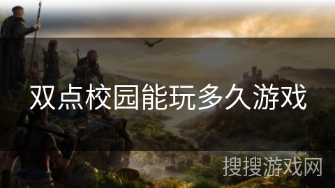 双点校园能玩多久游戏