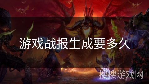 游戏战报生成要多久