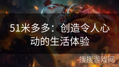 51米多多：创造令人心动的生活体验