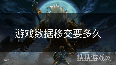 游戏数据移交要多久