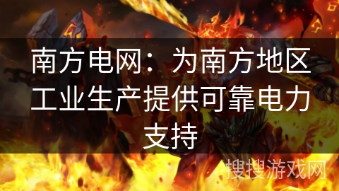 南方电网：为南方地区工业生产提供可靠电力支持
