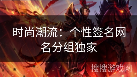 时尚潮流:个性签名网名分组独家 时尚潮流:个性签名网名分组独家