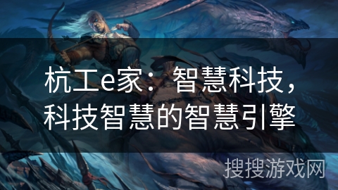 杭工e家：智慧科技，科技智慧的智慧引擎