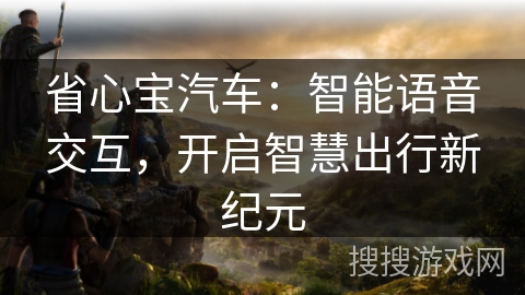 省心宝汽车：智能语音交互，开启智慧出行新纪元