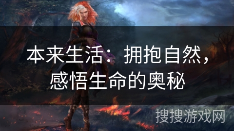 本来生活：拥抱自然，感悟生命的奥秘