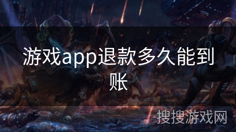 游戏app退款多久能到账