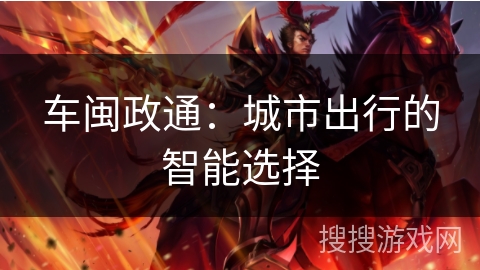 车闽政通：城市出行的智能选择
