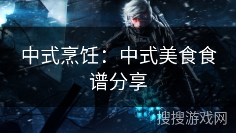 中式烹饪：中式美食食谱分享