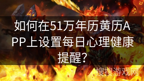 如何在51万年历黄历APP上设置每日心理健康提醒？