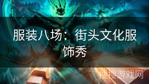 服装八场：街头文化服饰秀