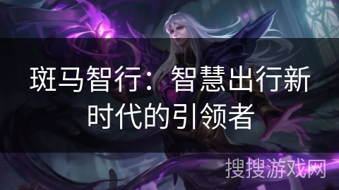 斑马智行：智慧出行新时代的引领者