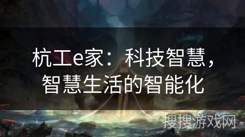 杭工e家：科技智慧，智慧生活的智能化