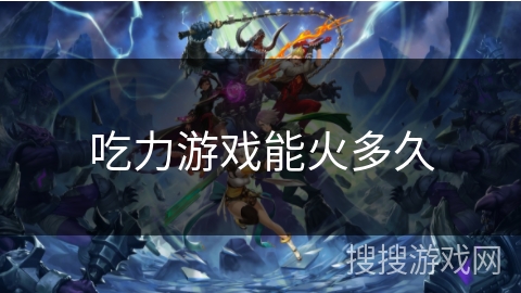 吃力游戏能火多久