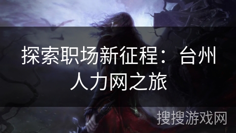 探索职场新征程：台州人力网之旅
