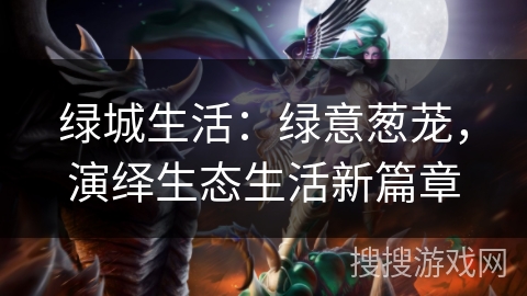绿城生活：绿意葱茏，演绎生态生活新篇章