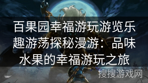 百果园幸福游玩游览乐趣游荡探秘漫游：品味水果的幸福游玩之旅