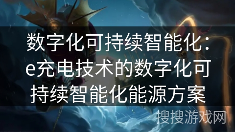 数字化可持续智能化:e充电技术的数字化可持续智能化能源方案 数字化可持续智能化:e充电技术的数字化可持续智能化能源方案