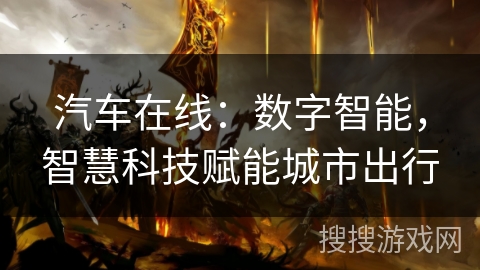 汽车在线：数字智能，智慧科技赋能城市出行
