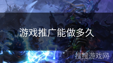 游戏推广能做多久